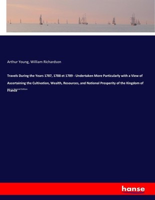 Travels During the Years 1787, 1788 et 1789 - Undertaken More Particularly with