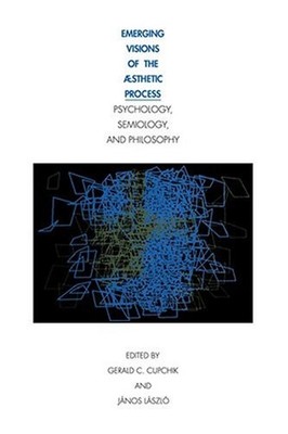 EMERGING VISIONS OF THE AESTHETIC PROCESS: IN PSYCHOLOGY, By Gerald C. Cupchik