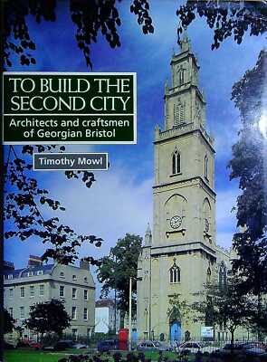 Mowl, Tim TO BUILD THE SECOND CITY: ARCHITECTS AND CRAFTSMEN OF GEORGIAN BRISTOL
