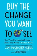Buy the Change You Want to See: Use Your Purchasing Power to Make the Wor - GOOD