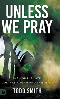 Unless We Pray: The Hour is Late. God has a Plan and Th - Hardback NEW Smith, To