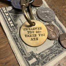 “WHERE EVER YOU GO THERE YOU ARE” Solid Brass Key Fob