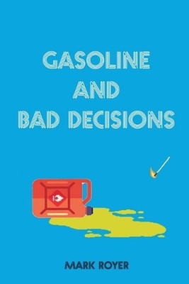 Gasoline and Bad Decisions by Mark Royer Paperback Book