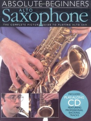 Absolute Beginners: Alto Saxophone: The Complete Picture Guide t