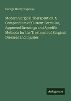 Modern Surgical Therapeutics. A Compendium Of Current Formulae, Approved...