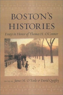 Boston's Histories: Essays in Honor of Thomas H. O'Connor by