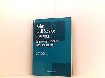 Asian Civil Service Systems: Improving Efficiency and Productivity Burns John, P