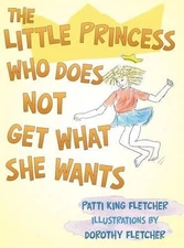 The Little Princess Who Does Not Get What She Wants by Patti King Fletcher (Engl