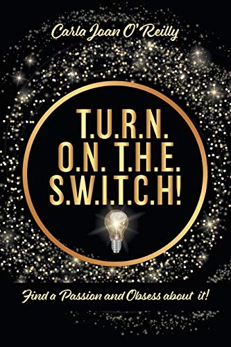 T.U.R.N. O.N. T.H.E. S.W.I.T.C.H!: Find a Passi. O'Reilly**