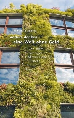 Anders denken: Eine Welt ohne Geld: Von allem weniger und von Liebe mehr by Elis