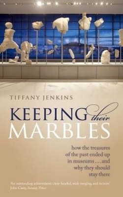 Keeping Their Marbles: How the Treasures of the Past Ended Up in Mus - VERY GOOD