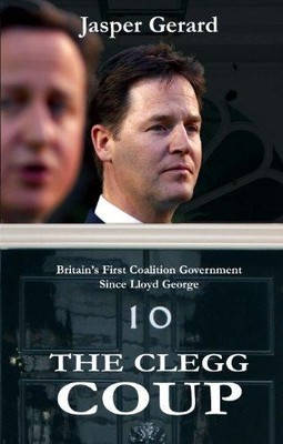 Clegg Coup: How Britain Got Its First Two-Party Government... - Gerard, Jasper