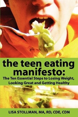 The Teen Eating Manifesto: The Ten Essential Steps to Losing Weight, Looking Gr
