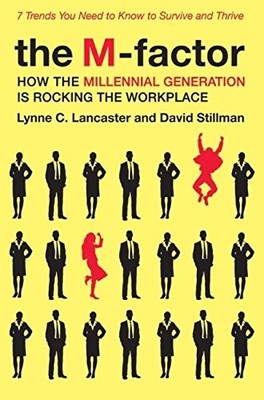 THE M-FACTOR: HOW THE MILLENNIAL GENERATION IS ROCKING THE By Lynne C. Lancaster