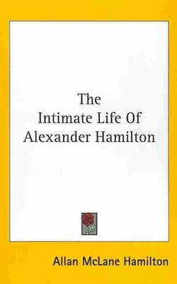 Intimate Life of Alexander Hamilton, Hardcover by Hamilton, Allan Mclane, Bra...