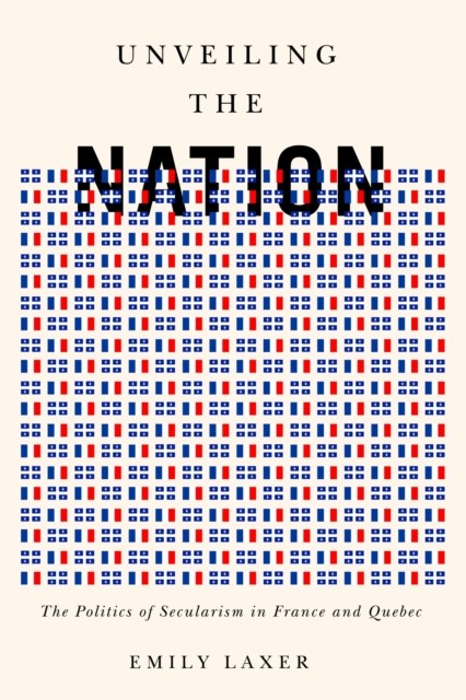Unveiling the Nation  The Politics of Secularism in by Emily Laxer PAPERBACK
