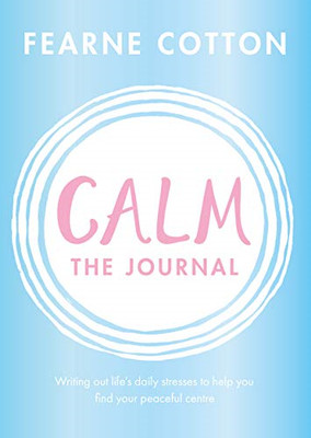 Calm: The Journal: Writing out lifes daily stresses to help you find your peacef