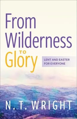 From Wilderness to Glory | Lent and Easter for Everyone | N T Wright | Buch