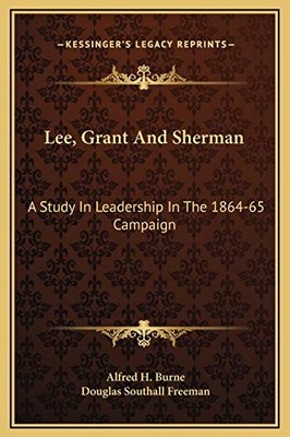 LEE, GRANT AND SHERMAN: A STUDY IN LEADERSHIP IN THE By Alfred H. Burne NEW