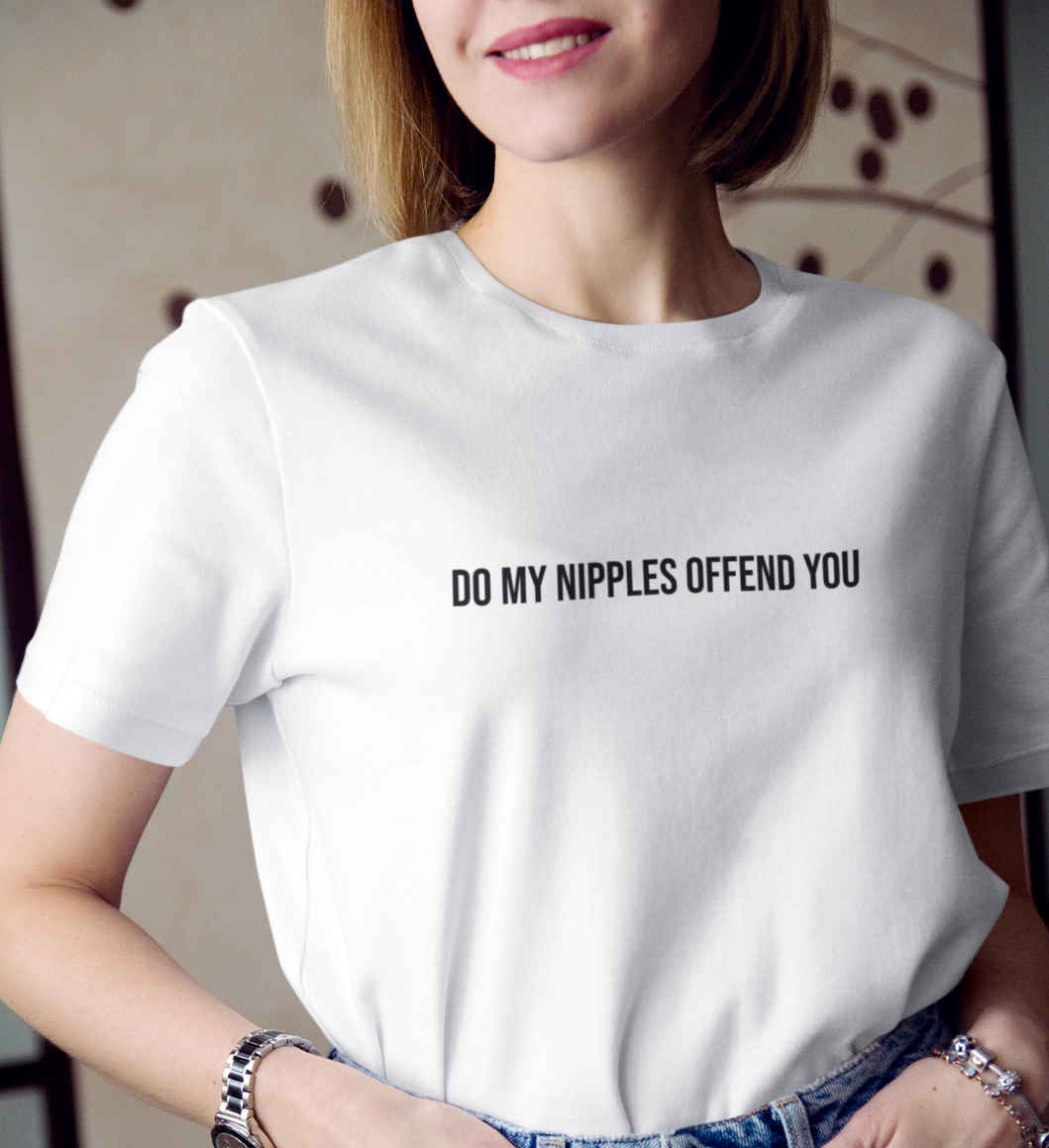 Do My Nipples Offend You T shirt - Edgy Feminist T shirt %100