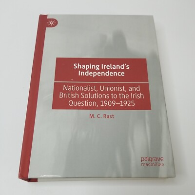 Shaping Ireland's Independence M. C. Rast Hardcover (2019, Palgrave Macmillan)