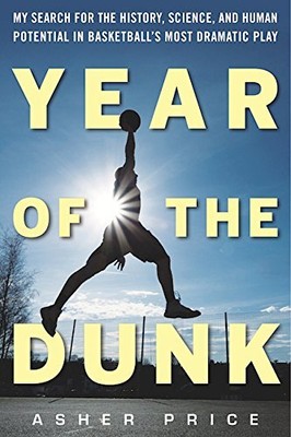 YEAR OF THE DUNK: MY SEARCH FOR THE HISTORY, SCIENCE, AND By Asher Price **NEW**