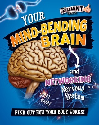 Your Mind-Bending Brain and Networking Nervous System (Your Brilliant Body!)