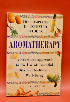 Complete Illustrated Guide to Aromatherapy : A Practical Approach  