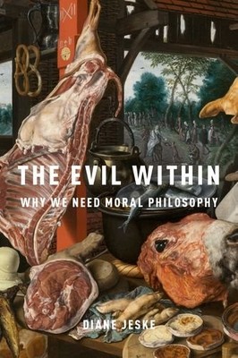 THE EVIL WITHIN: WHY WE NEED MORAL PHILOSOPHY By Diane Jeske - Hardcover