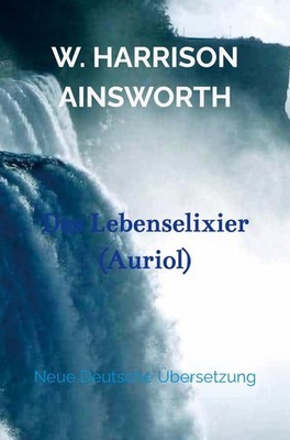 Das Lebenselixier (Auriol) | W. Harrison Ainsworth, William Harrison Ainsworth