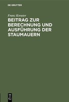 Beitrag Zur Berechnung Und AusfüHrung Der Staumauern Franz Kreuter