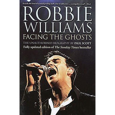 Robbie Williams: Facing the Ghosts: The Unauthorised Biography Paul Scott