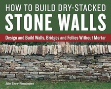 How to Build Dry-Stacked Stone Walls: Design and Build Walls, Bridges and - GOOD
