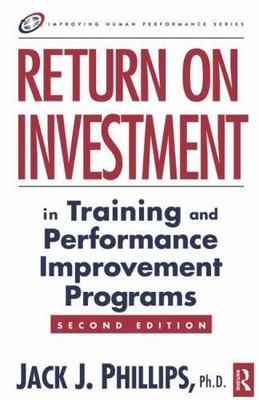 Return on Investment in Training and Performance Improvement Programs, Second E