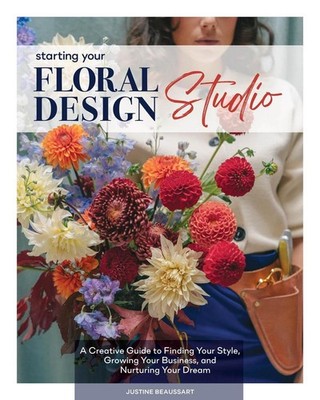 Starting Your Floral Design Studio: A Creative Guide to Finding Your Style, Grow