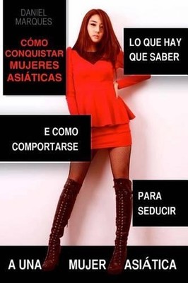 Cmo Conquistar Mujeres Asiticas: Lo que hay que saber e c?mo comportarse para se