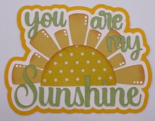 You are My Sunshine - Paper Piecing Scrapbook Embellishments Die Cuts