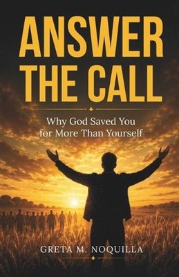 Answer the Call: Why God Saved You for More Than Yourself by Greta M. Noquilla P