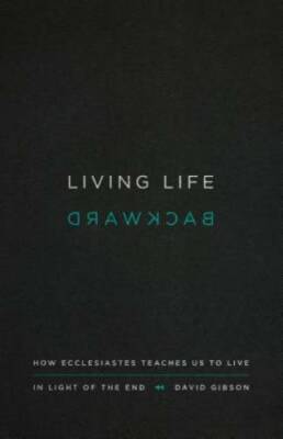 Living Life Backward: How Ecclesiastes Teaches Us to Live in Light of  - GOOD