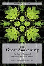 THE GREAT AWAKENING: THE ROOTS OF EVANGELICAL CHRISTIANITY By Thomas S. Kidd