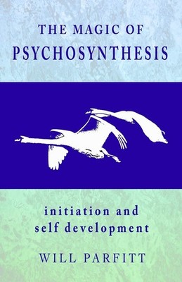 The Magic of Psychosynthesis: Initiation and Self Development by Parfitt