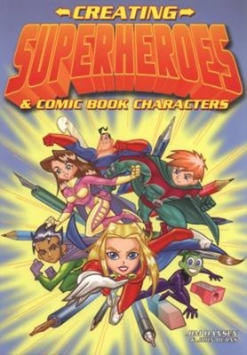Creating Superheroes and Comic Book Characters : Step by Step Ins