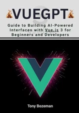 VueGPT: Guide to Building AI-Powered Interfaces with Vue.js 3 for Beginners and 