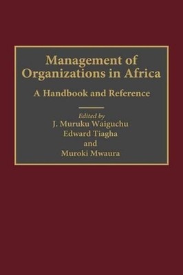 Management of Organizations in Africa: A Handbook and Reference by Muroki Mwaura