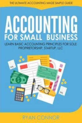Accounting for Small Business : The Ultimate Business Accounting Made Simple ...