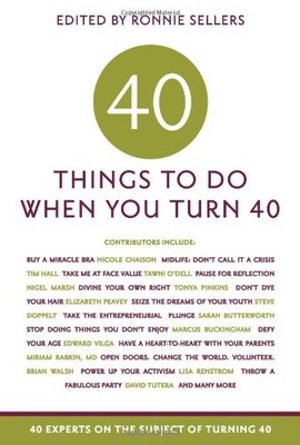 40 Things to Do When You Turn 40: 40 Experts on the Subject of Turning 40 by Al
