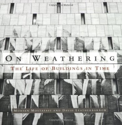ON WEATHERING: THE LIFE OF BUILDINGS IN TIME By Mohsen Mostafavi & David NEW