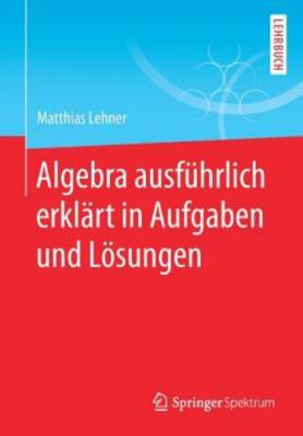 Algebra Ausf?hrlich Erkl?rt in Aufgaben Und L?sungen