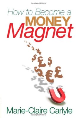 How to Become a Money Magnet,Marie-Claire Carlyle