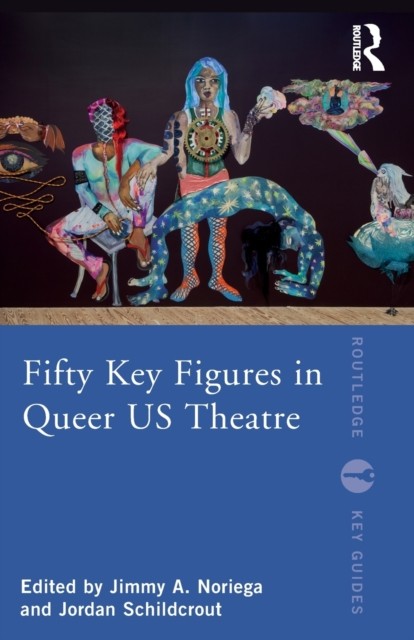 Fifty Key Figures in Queer US Theatre by Jimmy A. Noriega PAPERBACK